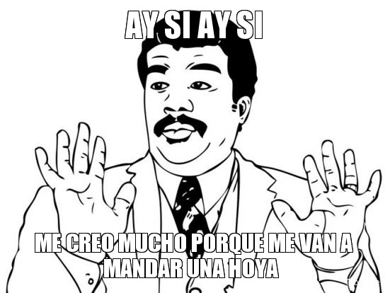 ay-si-ay-si-me-creo-mucho-porque-me-van-a-mandar-una-hoya.jpg